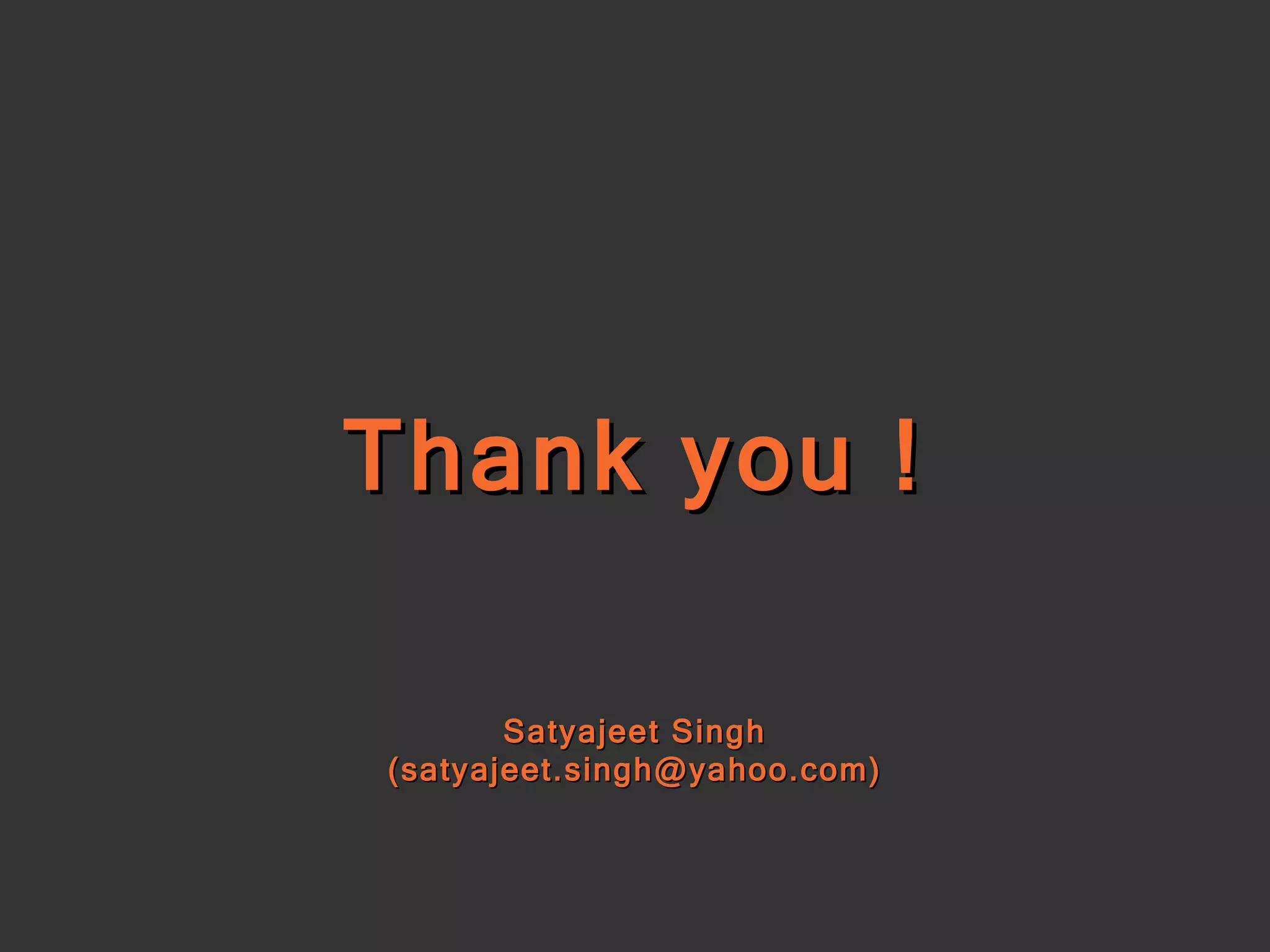 Thank you ! Satyajeet Singh (satyajeet.singh@yahoo.com) 