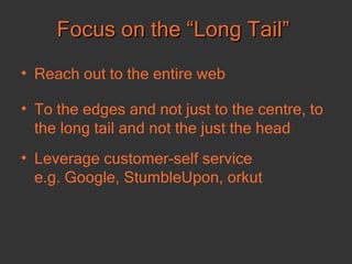 Focus on the “Long Tail” <ul><li>Reach out to the entire web </li></ul><ul><li>To the edges and not just to the centre, to...