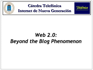 Web 2.0: Beyond the Blog Phenomenon Cátedra Telefónica Internet de Nueva Generación 