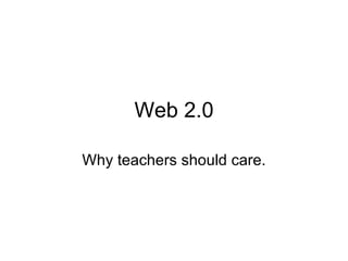 Web 2.0 Why teachers should care. 