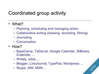 Coordinated group activity <ul><li>What? </li></ul><ul><ul><li>Planning, scheduling and managing action </li></ul></ul><ul...