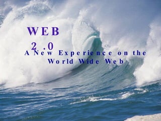 WEB 2.0 A New Experience on the World Wide Web 