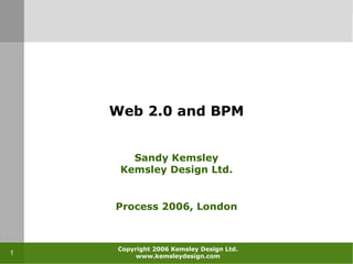 Web 2.0 and BPM Sandy Kemsley Kemsley Design Ltd. Process 2006, London 
