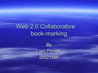 Web 2.0 Collaborative  book-marking By Liam Pitman  20021566 