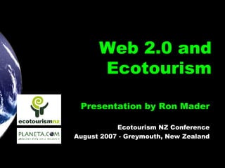 Web 2.0 and Ecotourism Presentation by Ron Mader Ecotourism NZ Conference August 2007 - Greymouth, New Zealand 