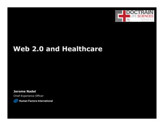 Web 2.0 and Healthcare




Jerome Nadel
Chief Experience Officer

    Human Factors International