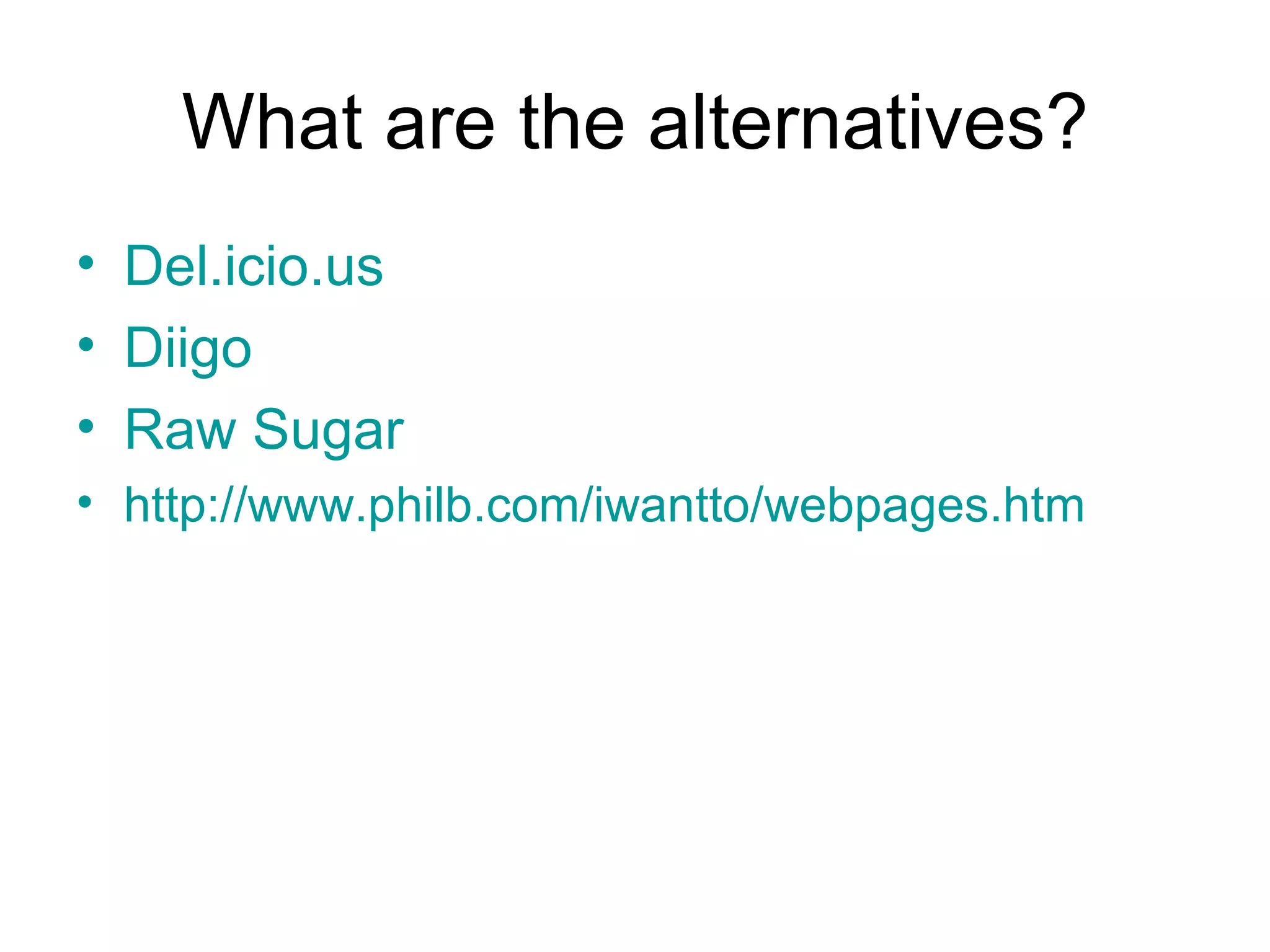 What are the alternatives? Del.icio.us Diigo Raw Sugar  http://www.philb.com/iwantto/webpages.htm   