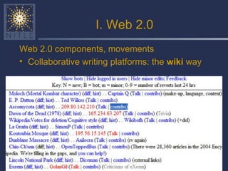 I. Web 2.0 Web 2.0 components, movements Collaborative writing platforms: the  wiki  way  