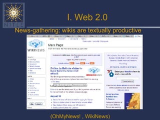 I. Web 2.0 News-gathering: wikis are textually productive ( OhMyNews! , WikiNews) 