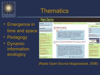 Thematics Emergence in time and space Pedagogy Dynamic information ecologicy (Radio Open Source blog/podcast, 2006) 