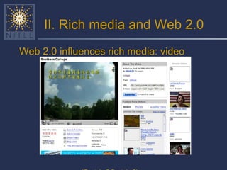 II. Rich media and Web 2.0 Web 2.0 influences rich media: video (Gootube? Suetube?) 