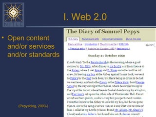 I. Web 2.0 Open content and/or services and/or standards (Pepysblog, 2003-) 