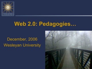 Web 2.0: Pedagogies…

 December, 2006
Wesleyan University
