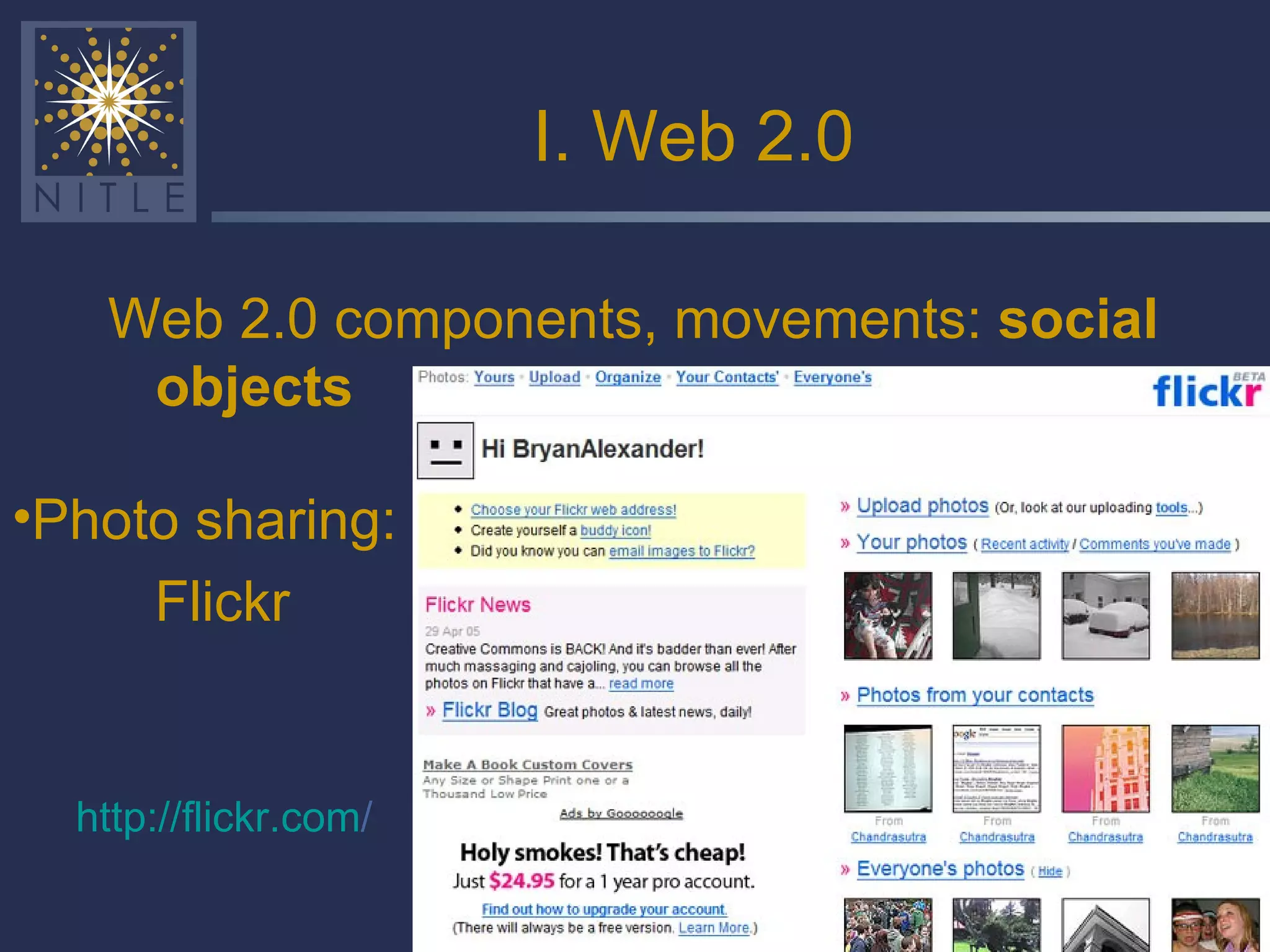I. Web 2.0 Web 2.0 components, movements:  social objects http:// flickr.com /   Photo sharing:   Flickr 