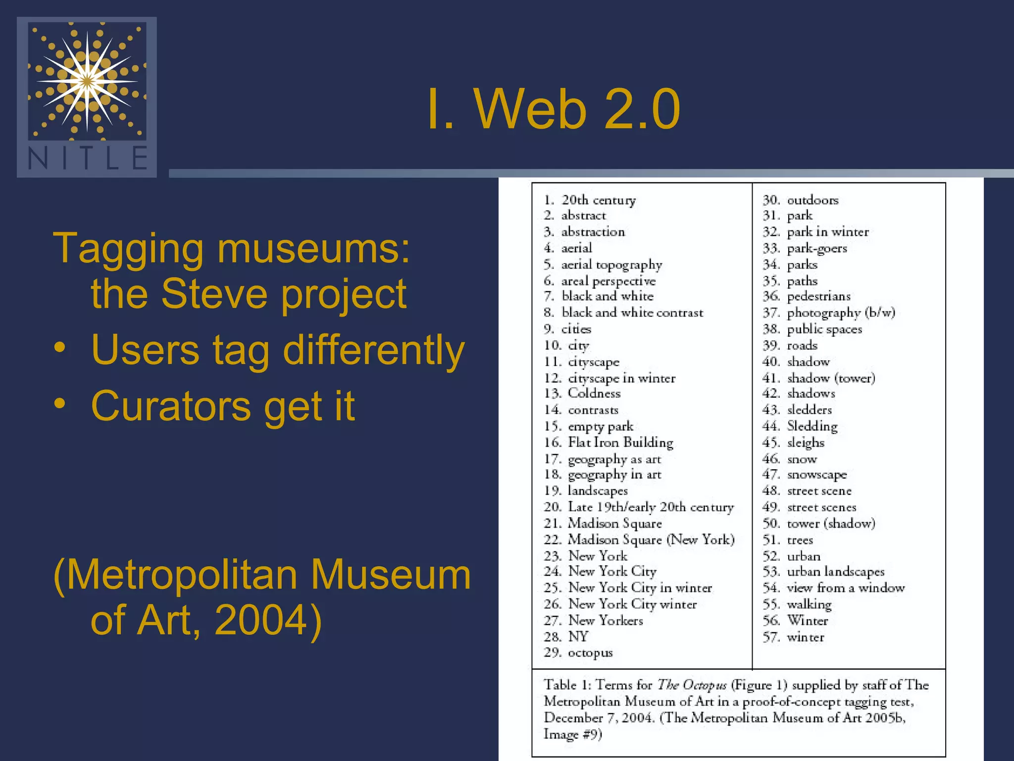 I. Web 2.0 Tagging museums: the Steve project Users tag differently Curators get it (Metropolitan Museum of Art, 2004) 