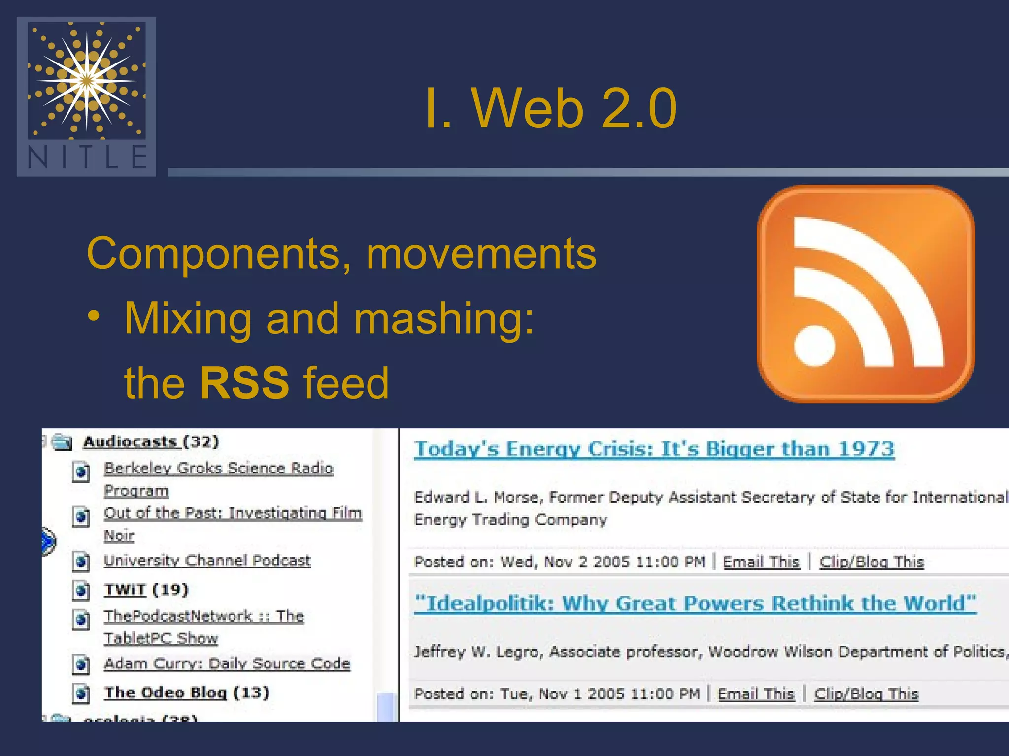 I. Web 2.0 Components, movements Mixing and mashing:  the  RSS  feed 