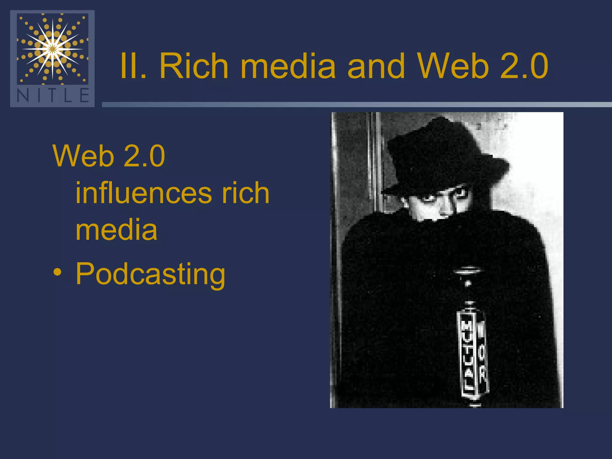 II. Rich media and Web 2.0 Web 2.0 influences rich media Podcasting 