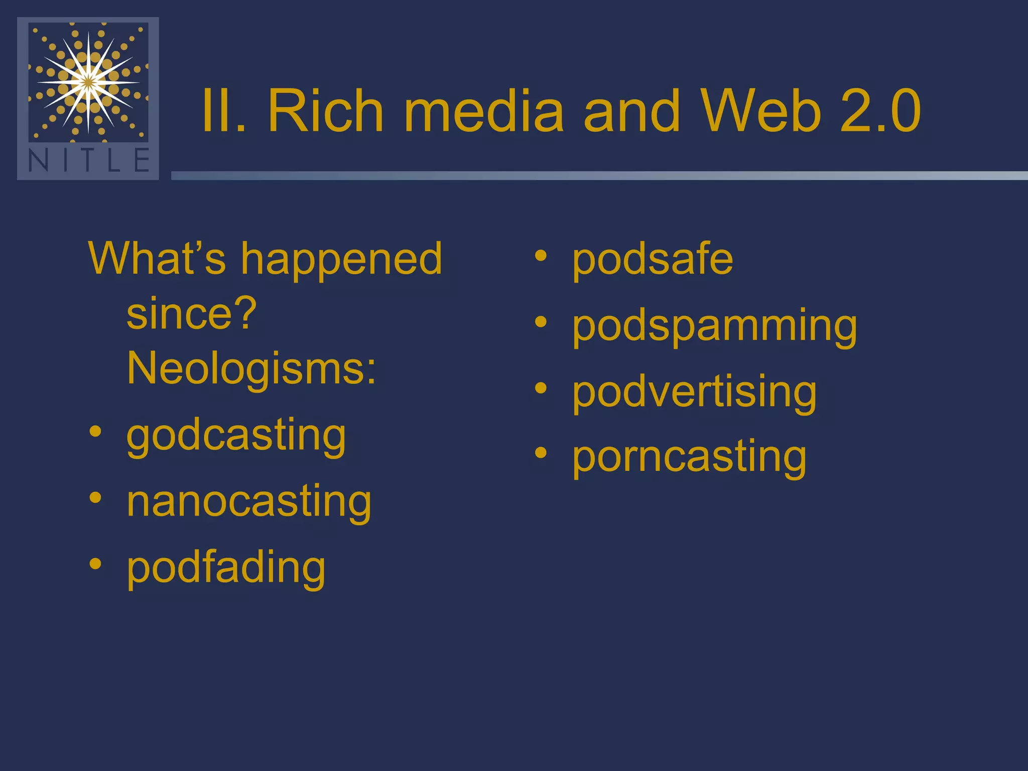 II. Rich media and Web 2.0 What’s happened since? Neologisms: godcasting nanocasting podfading podsafe podspamming podvertising porncasting   