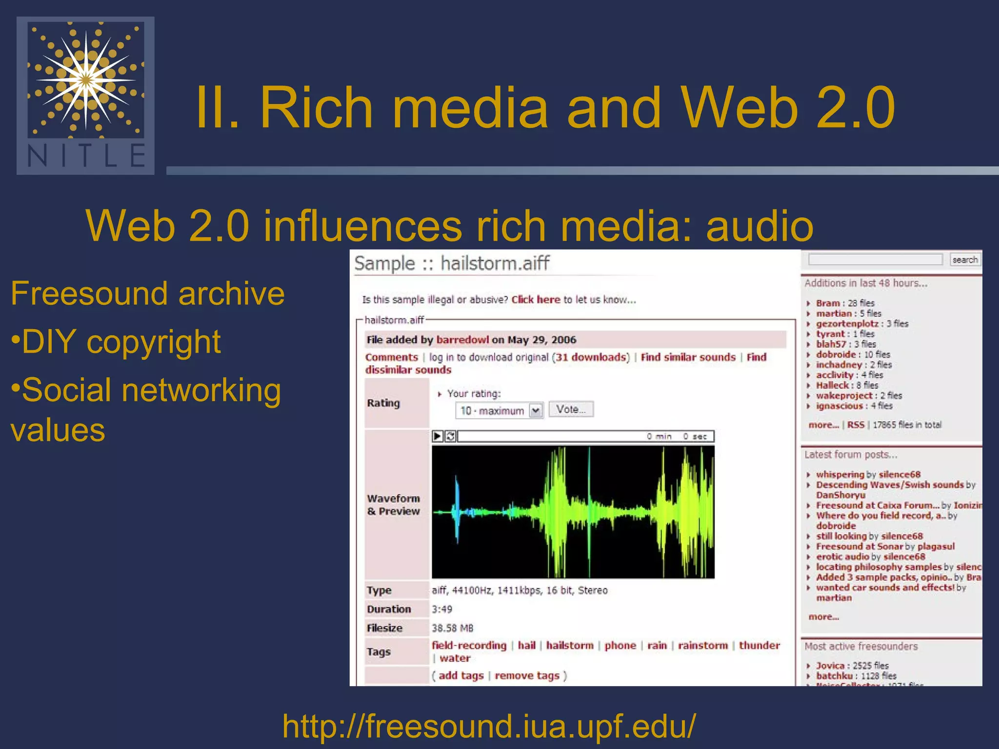 II. Rich media and Web 2.0 Web 2.0 influences rich media: audio Freesound archive DIY copyright Social networking values http://freesound.iua.upf.edu/ 