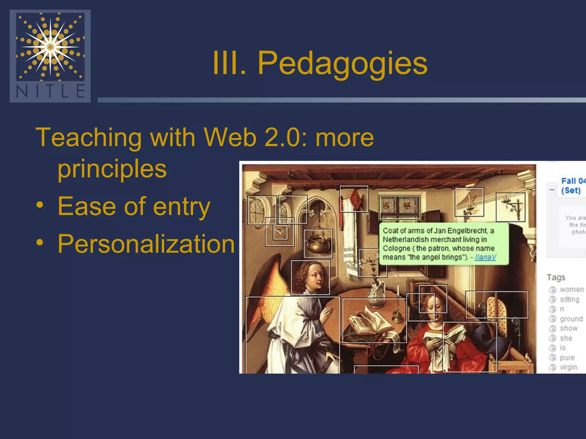 III. Pedagogies Teaching with Web 2.0: more principles Ease of entry Personalization 