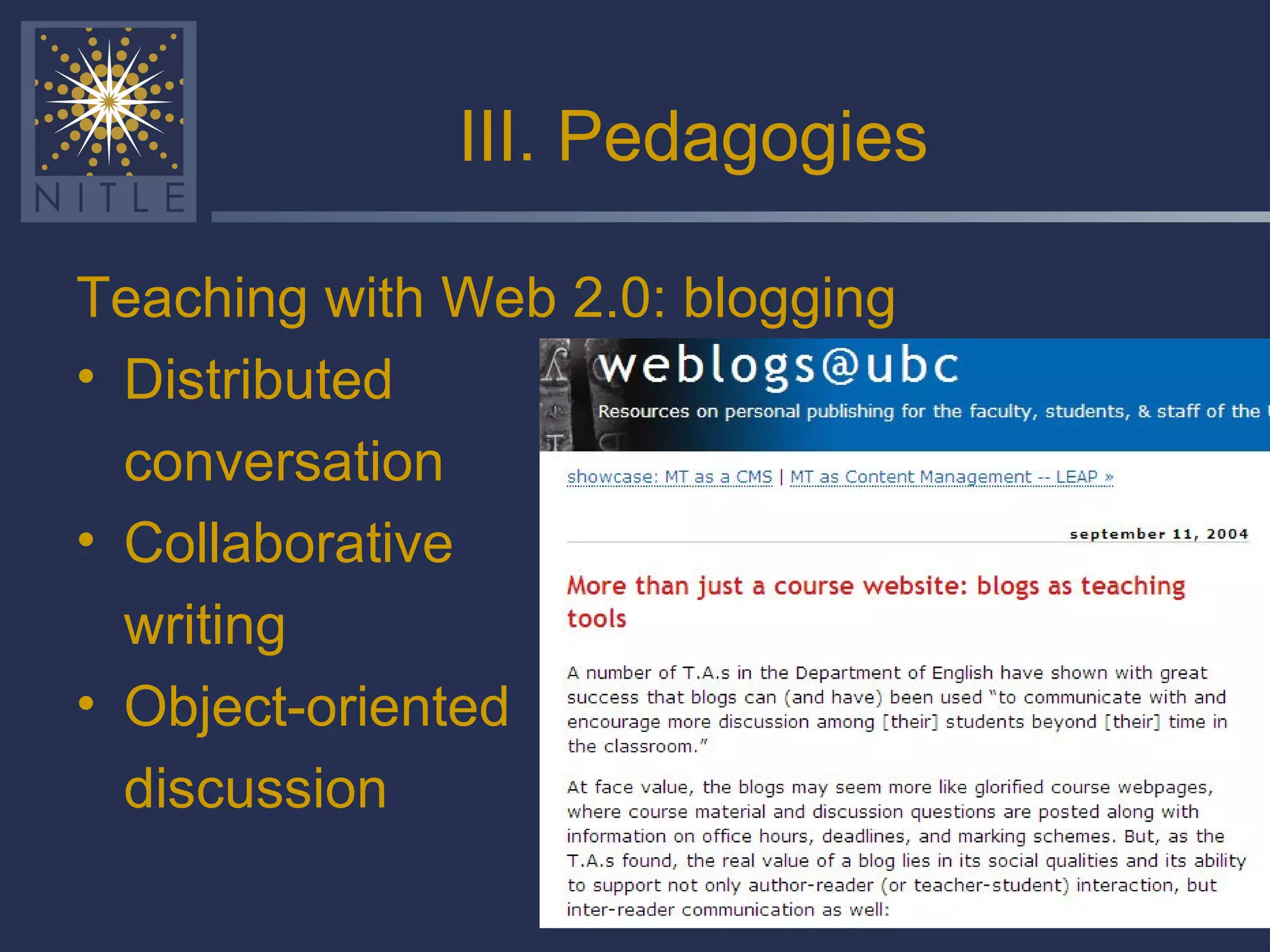 III. Pedagogies Teaching with Web 2.0: blogging Distributed  conversation Collaborative writing Object-oriented discussion 
