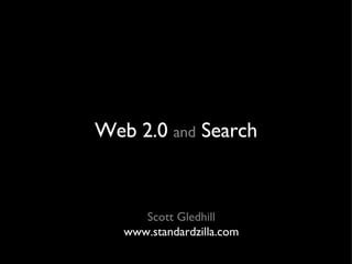 Web 2.0  and  Search Scott Gledhill www.standardzilla.com 