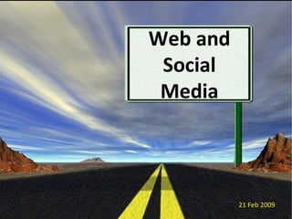 Web and Social Media 21 Feb 2009 