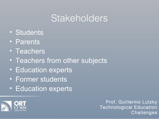 Stakeholders Students Parents Teachers Teachers from other subjects Education experts Former students Education experts 