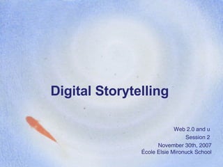 Digital Storytelling Web 2.0 and u  Session 2  November 30th, 2007 École Elsie Mironuck School 