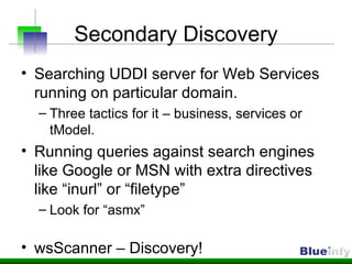 Secondary Discovery <ul><li>Searching UDDI server for Web Services running on particular domain. </li></ul><ul><ul><li>Thr...