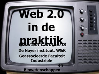 Web 2.0 in de praktijk Maarten Cannaerts De Nayer instituut, W&K Geassocieerde Faculteit Industriele    en Biowetenschappen 