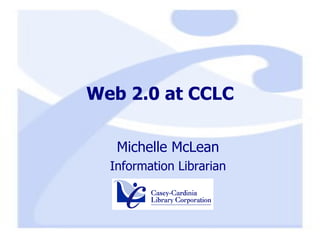 Web 2.0 at CCLC ,[object Object],[object Object]