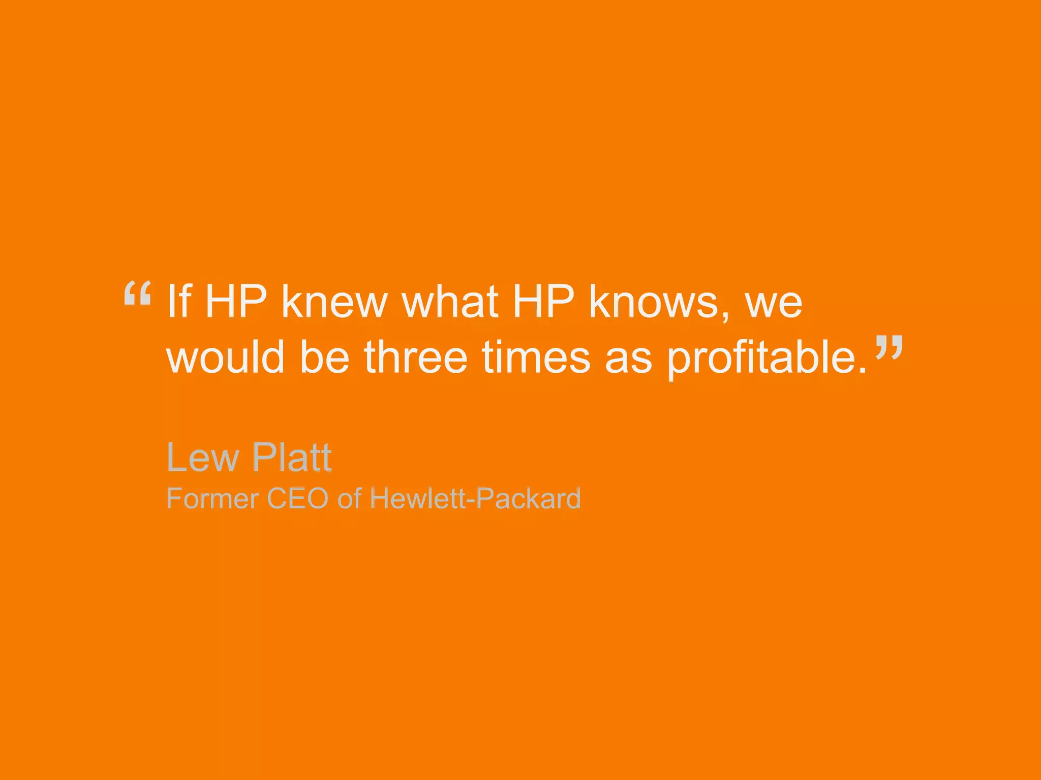 © Acando AB
If HP knew what HP knows, we
would be three times as profitable.
Lew Platt
Former CEO of Hewlett-Packard
“
”
 