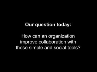 Our question today:

                 How can an organization
                improve collaboration with
              the...