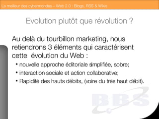 Evolution plutôt que révolution ? Au delà du tourbillon marketing, nous retiendrons 3 éléments qui caractérisent cette  évolution du Web :  nouvelle approche éditoriale simplifiée, sobre; interaction sociale et action collaborative; Rapidité des hauts débits, (voire du très haut débit). 
