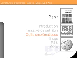 Plan : Introduction Tentative de définiton Outils emblématiques Blogs RSS Wikis 