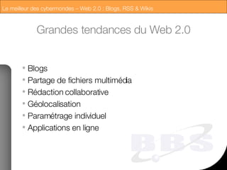 Grandes tendances du Web 2.0 Blogs Partage de fichiers multimédia Rédaction collaborative Géolocalisation Paramétrage individuel Applications en ligne 