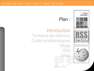 Plan : Introduction Tentative de définiton Outils emblématiques Blogs RSS Wikis 