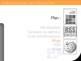 Plan : Introduction Tentative de définiton Outils emblématiques Blogs RSS Wikis 