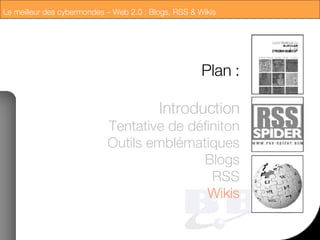 Plan : Introduction Tentative de définiton Outils emblématiques Blogs RSS Wikis 