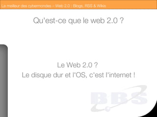 Qu'est-ce que le web 2.0 ? Le Web 2.0 ?  Le disque dur et l'OS, c'est l'internet ! 