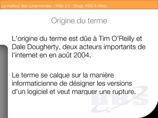 Origine du terme L'origine du terme est dûe à Tim O’Reilly et  Dale Dougherty, deux acteurs importants de l'internet en en août 2004. Le terme se calque sur la manière informaticienne de désigner les versions d'un logiciel et veut marquer une rupture. 