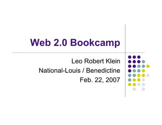 Web 2.0 Bookcamp
            Leo Robert Klein
 National-Louis / Benedictine
               Feb. 22, 2007