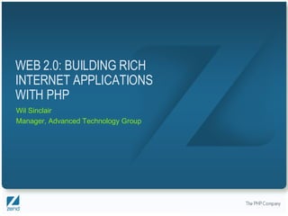 WEB 2.0: BUILDING RICH INTERNET APPLICATIONS WITH PHP Wil Sinclair Manager, Advanced Technology Group 