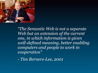 “The Semantic Web is not a separate
Web but an extension of the current
one, in which information is given
well-defined me...