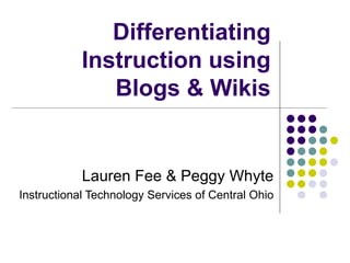 Differentiating Instruction using Blogs & Wikis Lauren Fee & Peggy Whyte Instructional Technology Services of Central Ohio 