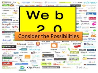 Web 2.0 Consider the Possibilities 