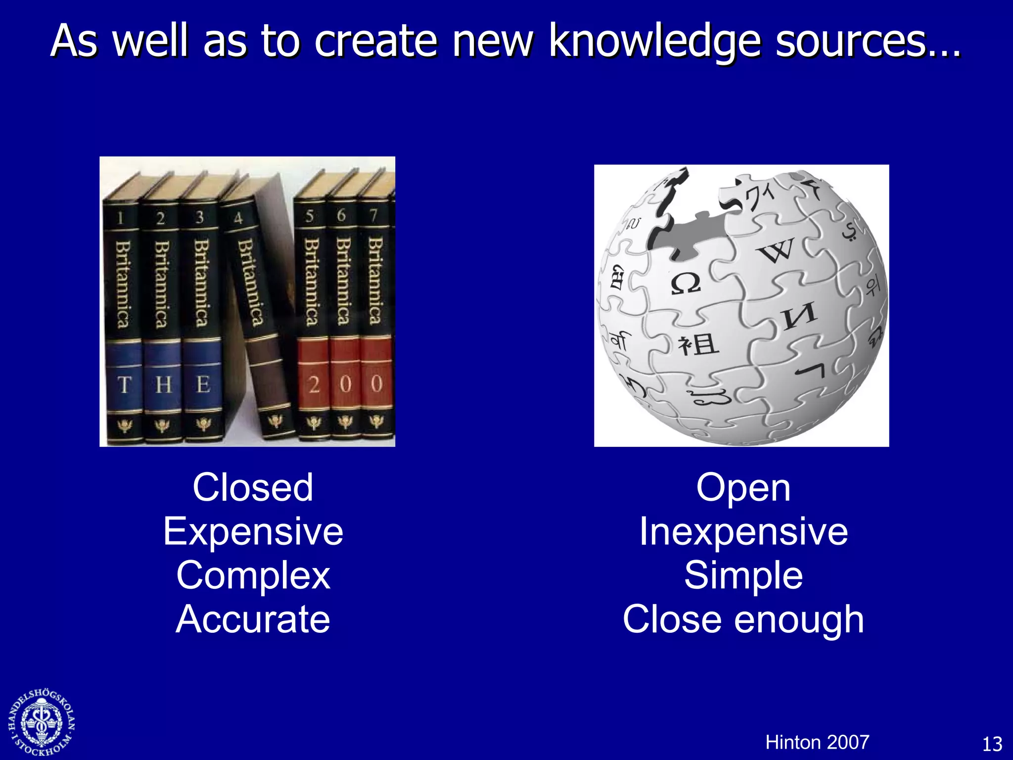 As well as to create new knowledge sources… Closed Expensive Complex Accurate Open Inexpensive Simple Close enough Hinton 2007 