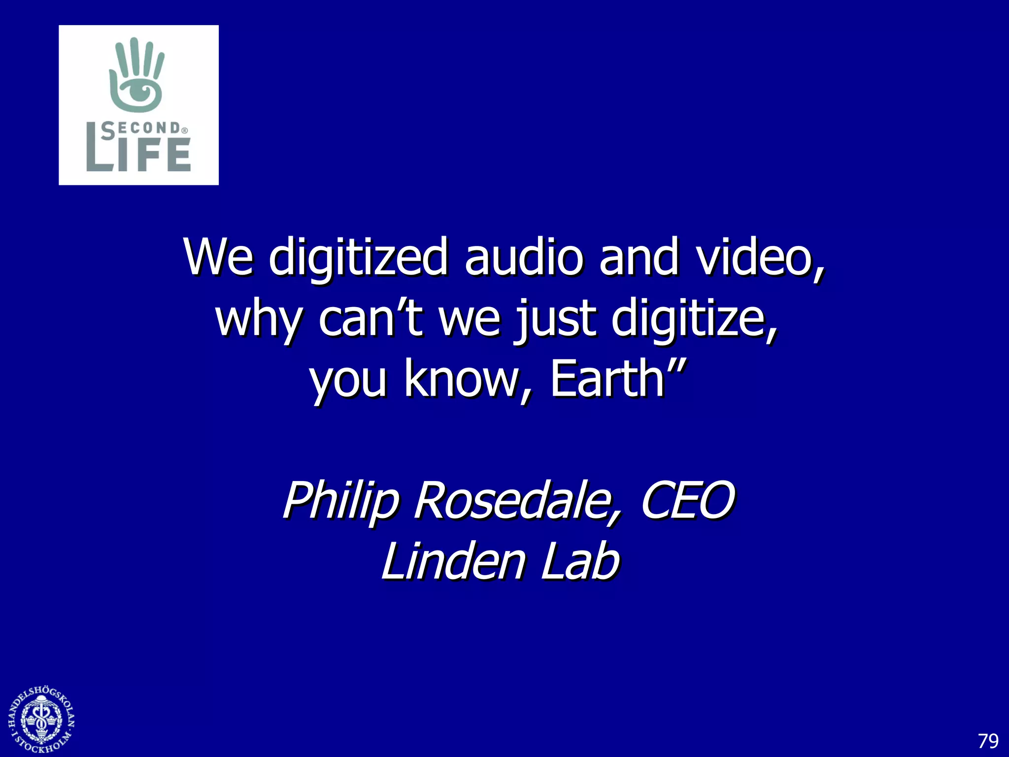 We digitized audio and video, why can’t we just digitize,  you know, Earth”  Philip Rosedale, CEO Linden Lab  