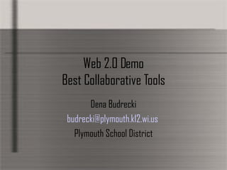 Web 2.0 Demo Best Collaborative Tools Dena Budrecki budrecki @ plymouth .k12. wi .us  Plymouth School District 
